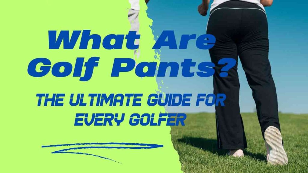 What Are Golf Pants? The Ultimate Guide for Every Golfer