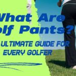 What Are Golf Pants? The Ultimate Guide for Every Golfer