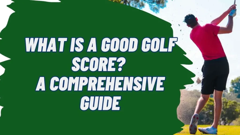 What Is a Good Golf Score? A Comprehensive Guide