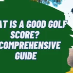 What Is a Good Golf Score? A Comprehensive Guide