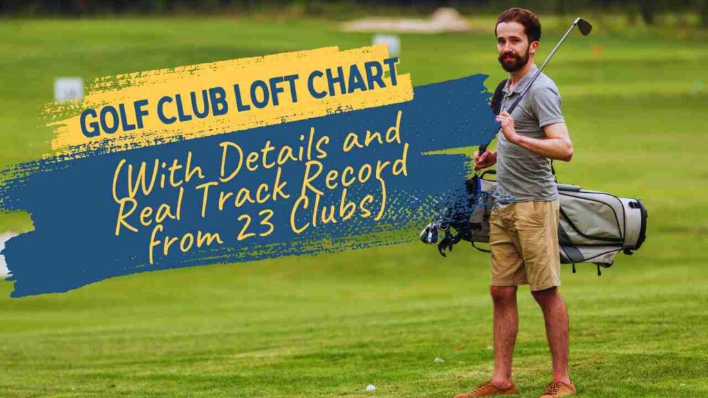 Golf Club Loft Chart (With Details and Real Track Record from 23 Clubs)