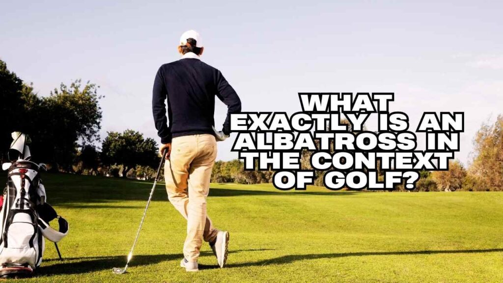 What exactly is an albatross in the context of golf? (Definition of Golf Albatross, Tips)